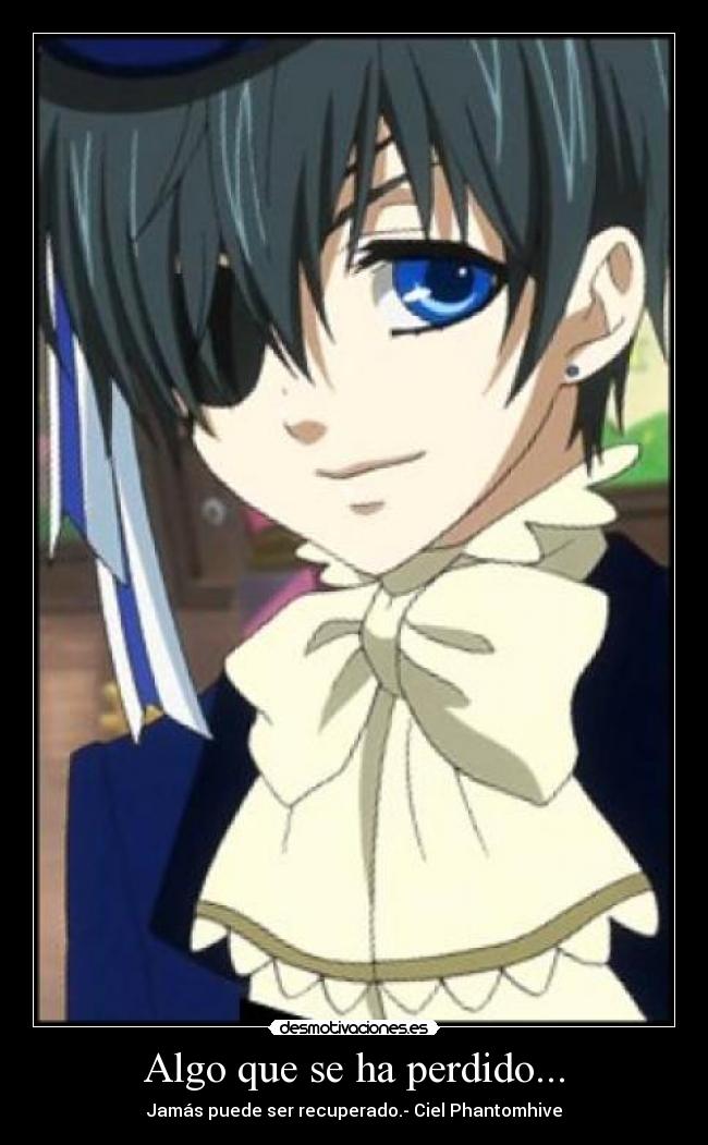 Algo que se ha perdido... - Jamás puede ser recuperado.- Ciel Phantomhive