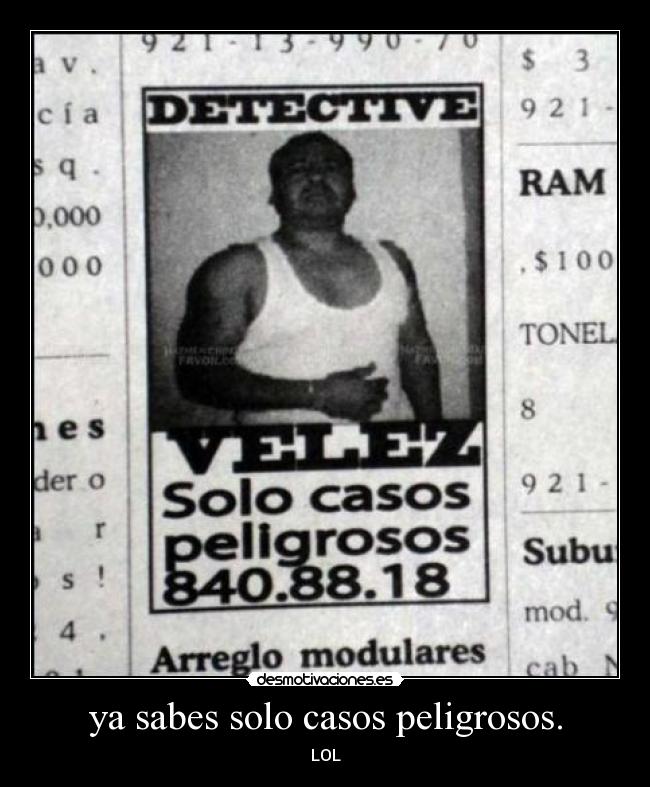 ya sabes solo casos peligrosos. - LOL