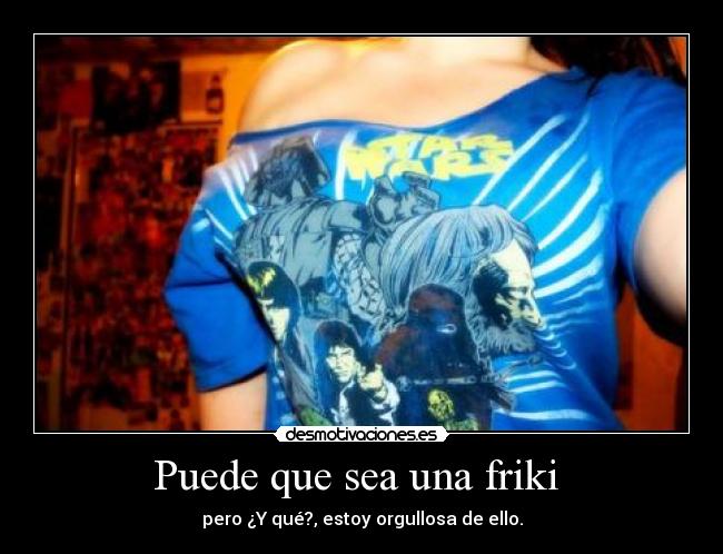 Puede que sea una friki -
