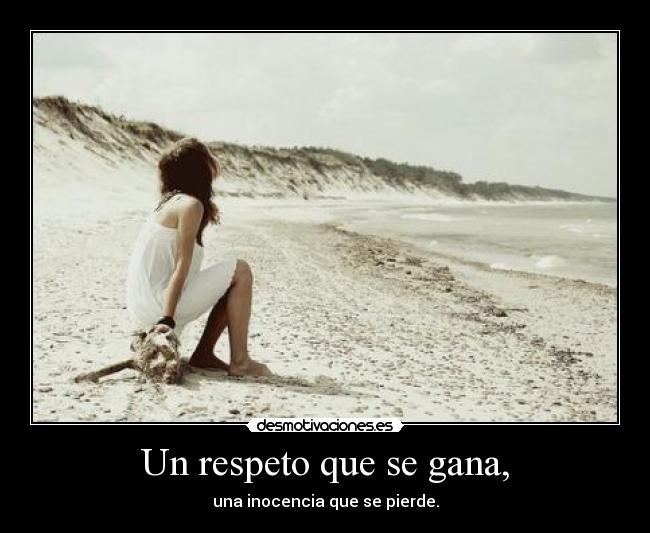 Un respeto que se gana, -