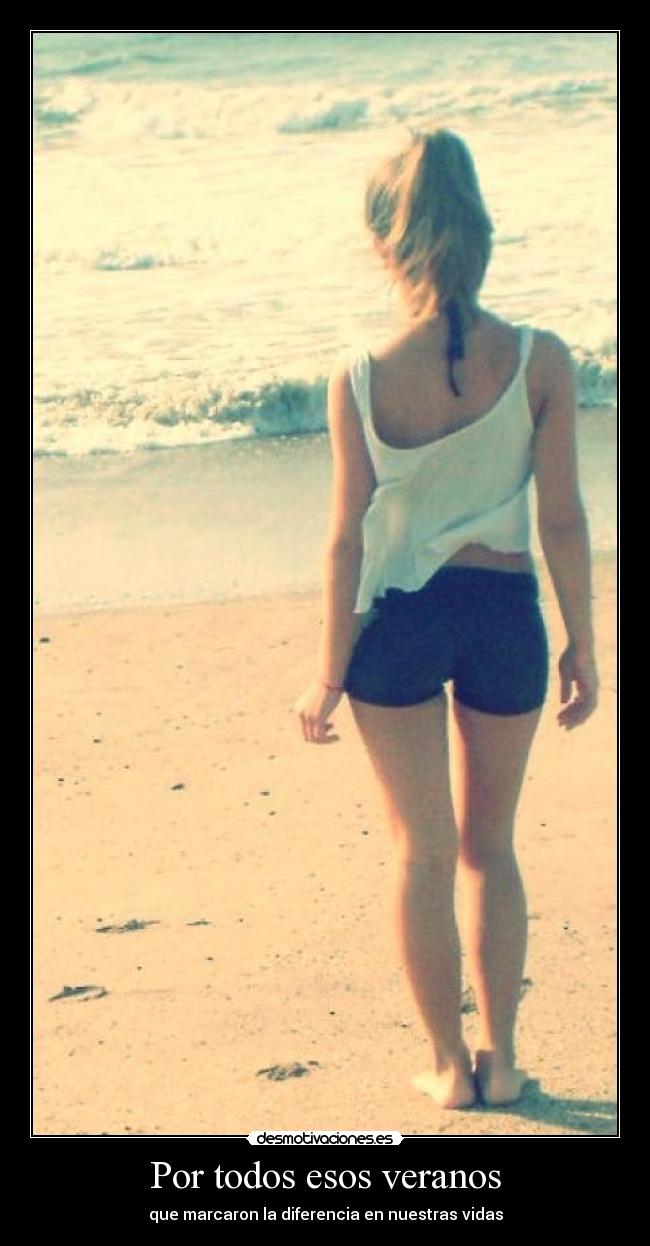 Por todos esos veranos - que marcaron la diferencia en nuestras vidas
