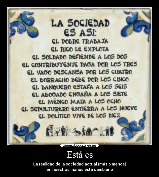 Está es - La realidad de la sociedad actual (más o menos)
en nuestras manos está cambiarlo