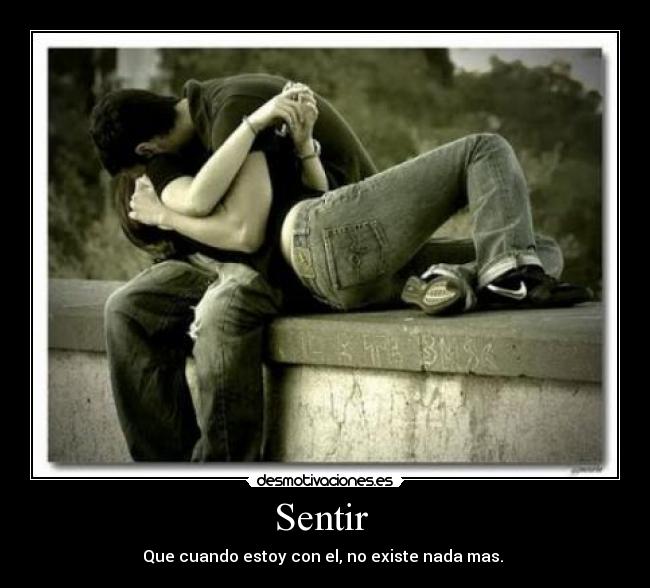 Sentir - Que cuando estoy con el, no existe nada mas.
