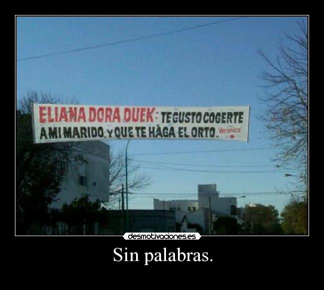 Sin palabras. -
