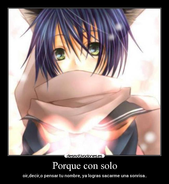 Porque con solo - oir,decir,o pensar tu nombre, ya logras sacarme una sonrisa..