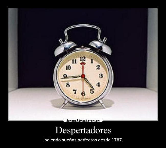 Despertadores - jodiendo sueños perfectos desde 1787.