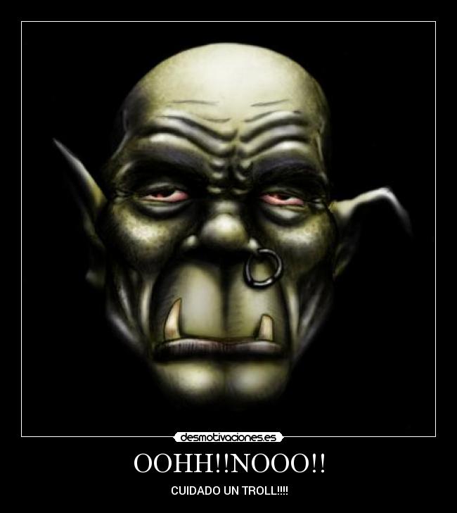 OOHH!!NOOO!! - CUIDADO UN TROLL!!!!