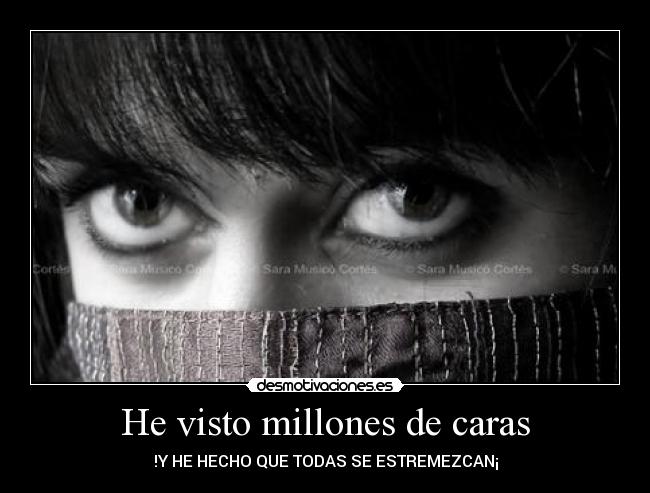 He visto millones de caras - !Y HE HECHO QUE TODAS SE ESTREMEZCAN¡