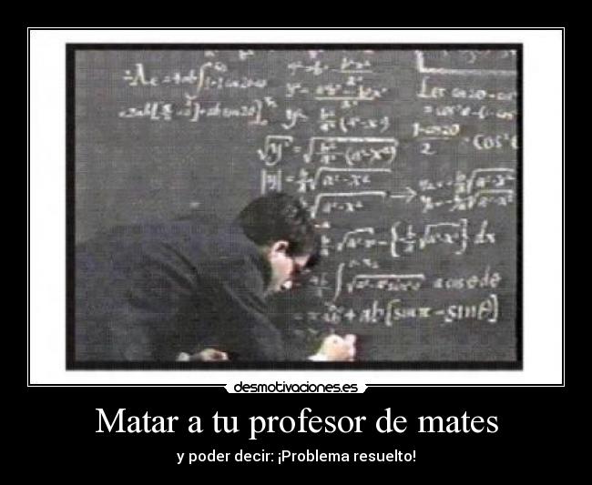 Matar a tu profesor de mates - y poder decir: ¡Problema resuelto!