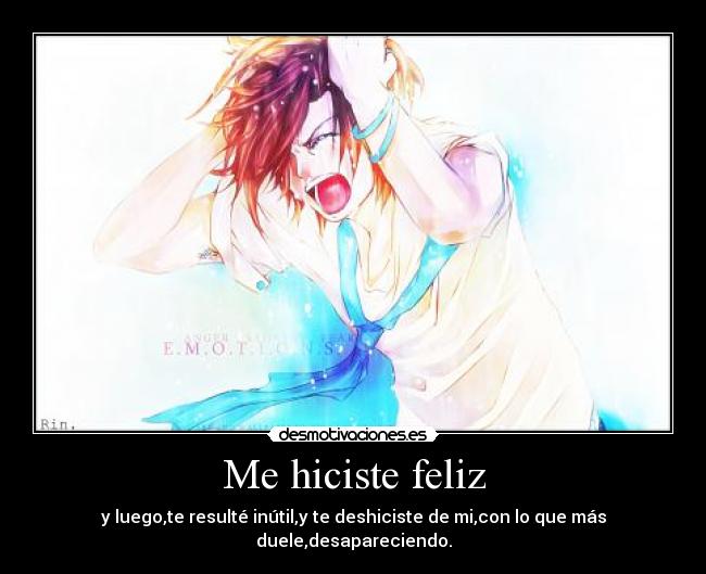 Me hiciste feliz - y luego,te resulté inútil,y te deshiciste de mi,con lo que más duele,desapareciendo.