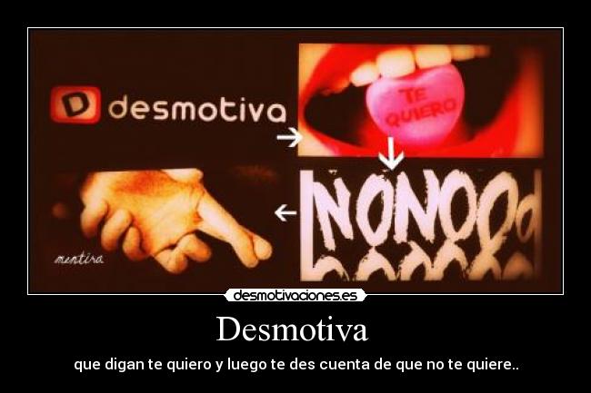 Desmotiva - que digan te quiero y luego te des cuenta de que no te quiere..