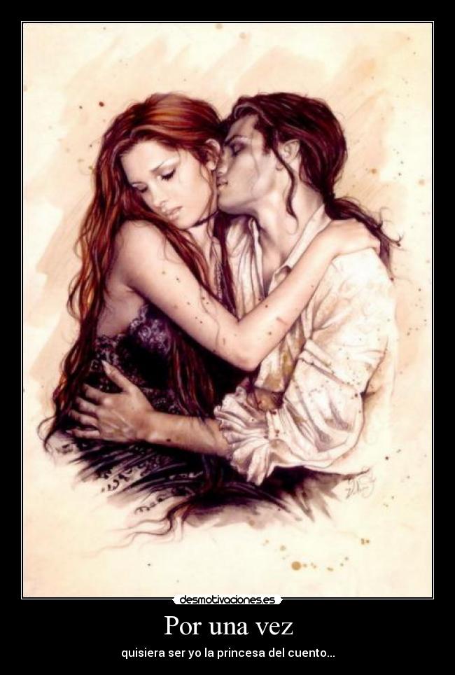 Por una vez - quisiera ser yo la princesa del cuento...