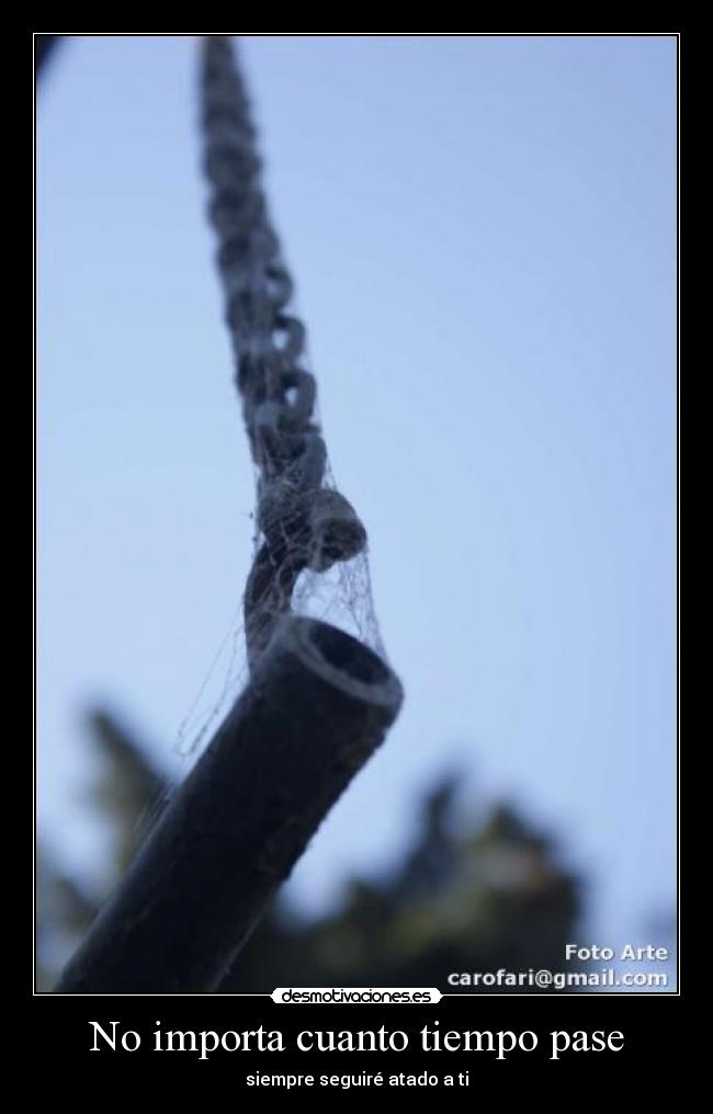No importa cuanto tiempo pase - siempre seguiré atado a ti