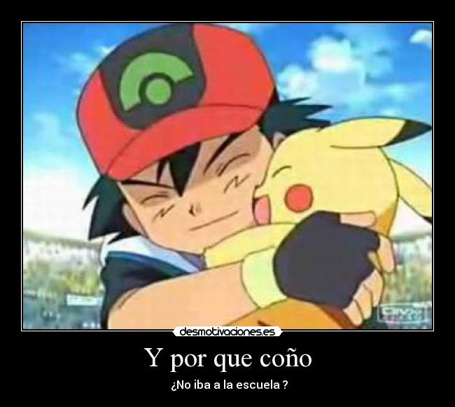 Y por que coño - ¿No iba a la escuela ?