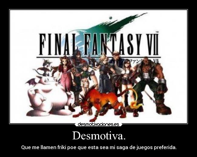 Desmotiva. - Que me llamen friki poe que esta sea mi saga de juegos preferida.
