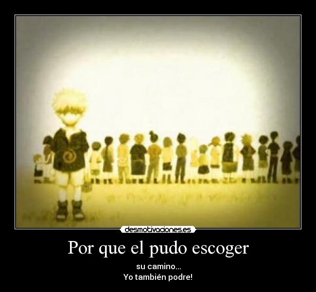 Por que el pudo escoger - su camino...
Yo también podre!