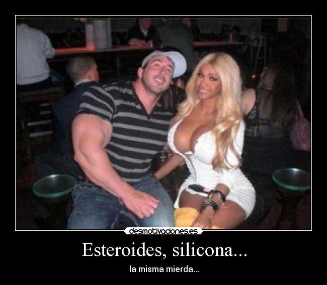 Esteroides, silicona... - 