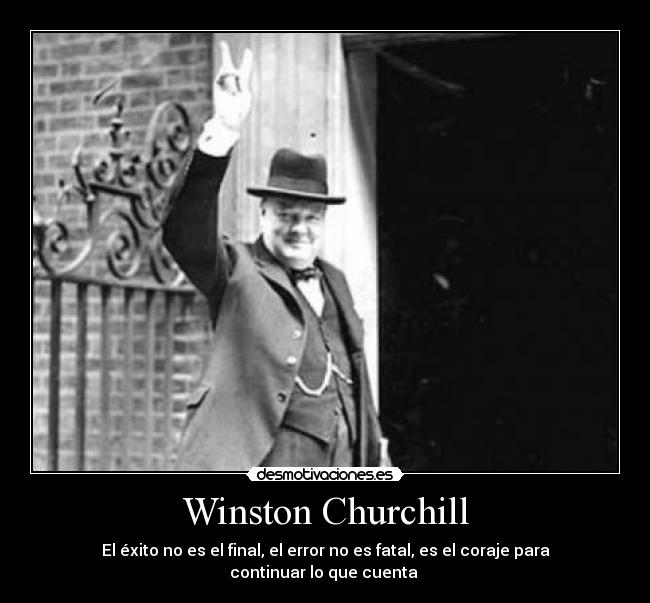 Winston Churchill - El éxito no es el final, el error no es fatal, es el coraje para continuar lo que cuenta 