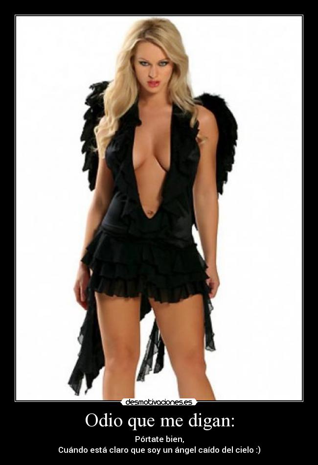 Odio que me digan: - Pórtate bien,
Cuándo está claro que soy un ángel caído del cielo :)