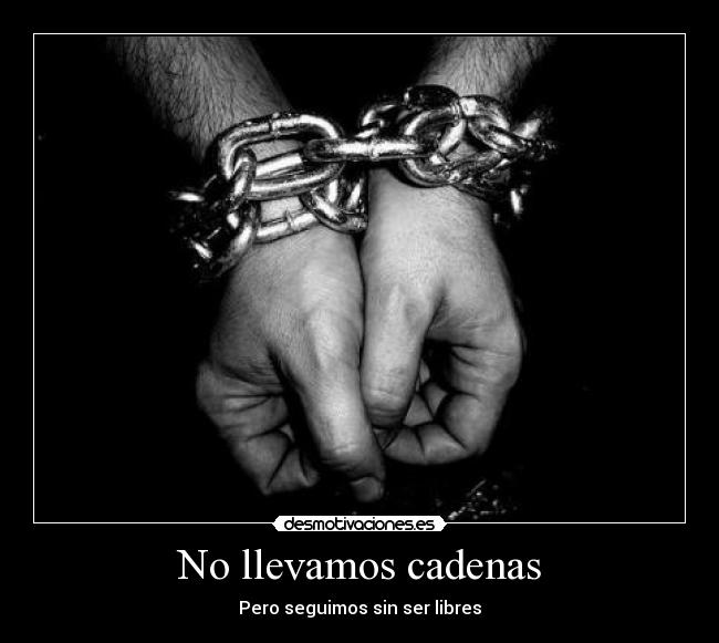 carteles llevar cadenas ser libre libertad desmotivaciones