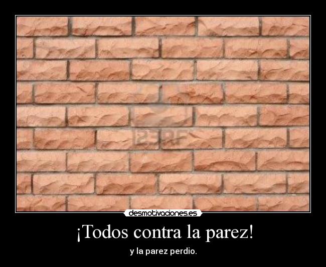 ¡Todos contra la parez! - y la parez perdio.