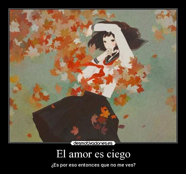 El amor es ciego - ¿Es por eso entonces que no me ves?