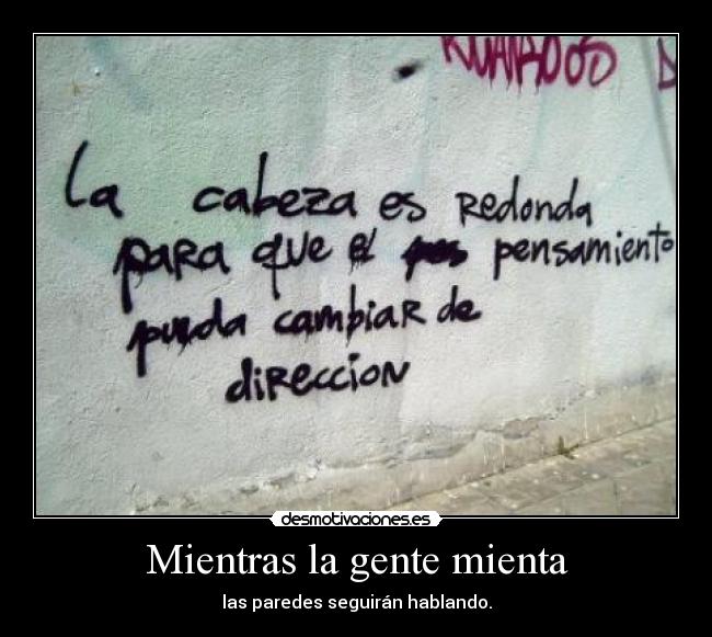 Mientras la gente mienta - las paredes seguirán hablando.