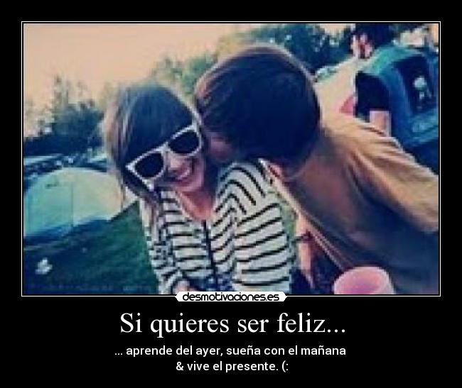 Si quieres ser feliz... -