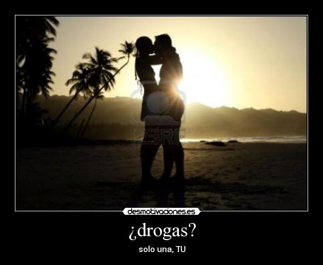 ¿drogas? - solo una, TU