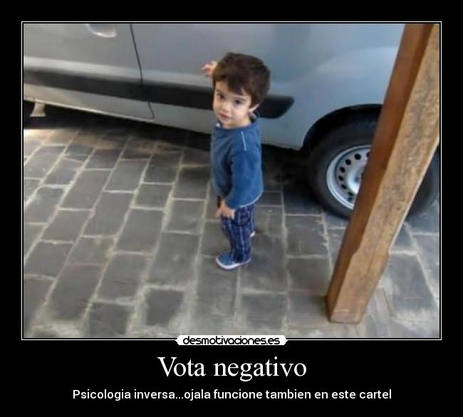 Vota negativo - Psicologia inversa...ojala funcione tambien en este cartel