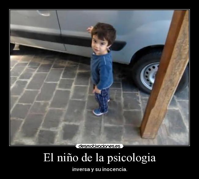 El niño de la psicologia - inversa y su inocencia.