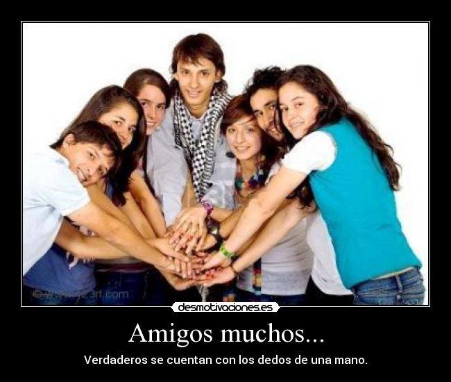 Amigos muchos... - Verdaderos se cuentan con los dedos de una mano.