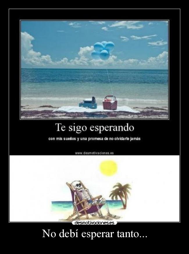 No debí esperar tanto... -