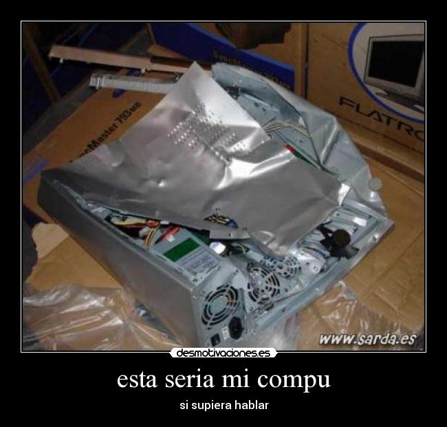 esta seria mi compu - si supiera hablar