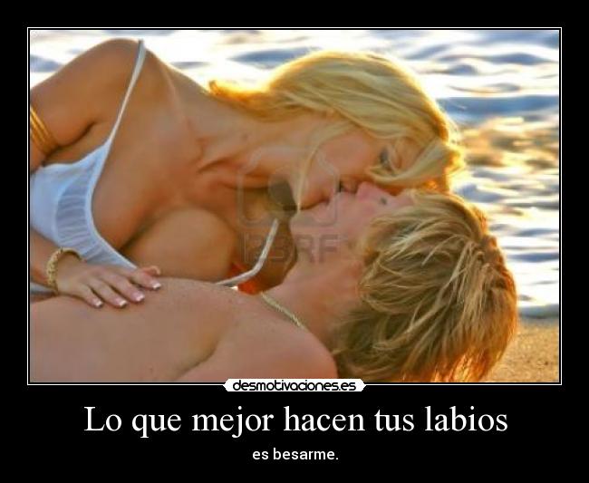Lo que mejor hacen tus labios - es besarme.