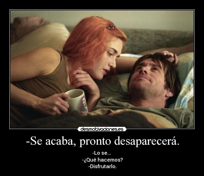 -Se acaba, pronto desaparecerá. -