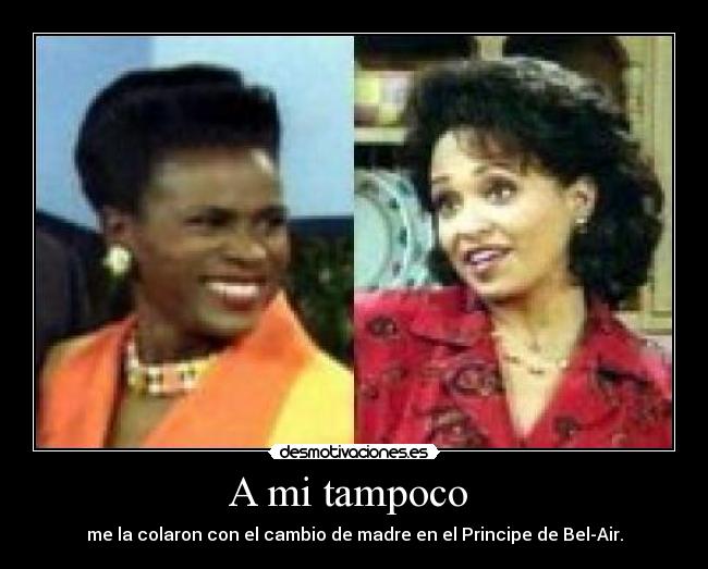 A mi tampoco  - me la colaron con el cambio de madre en el Principe de Bel-Air.