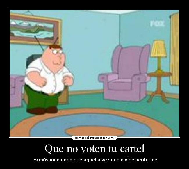 Que no voten tu cartel - es más incomodo que aquella vez que olvide sentarme