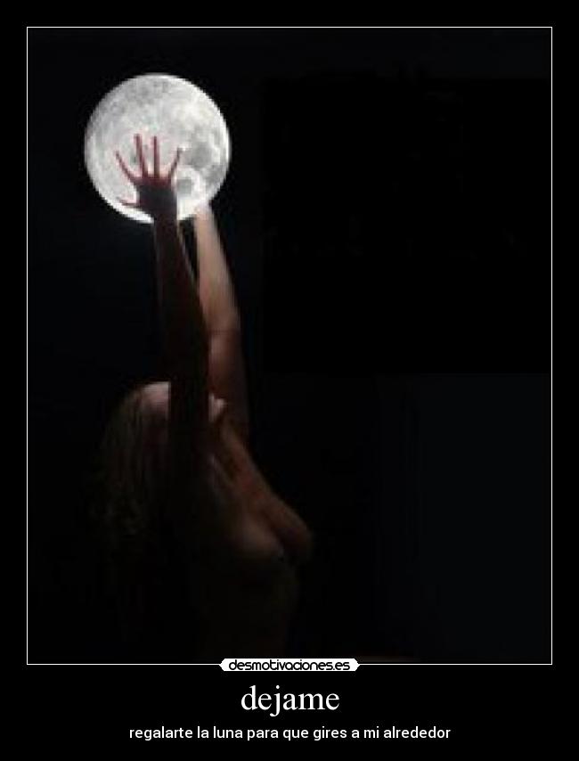 dejame - regalarte la luna para que gires a mi alrededor