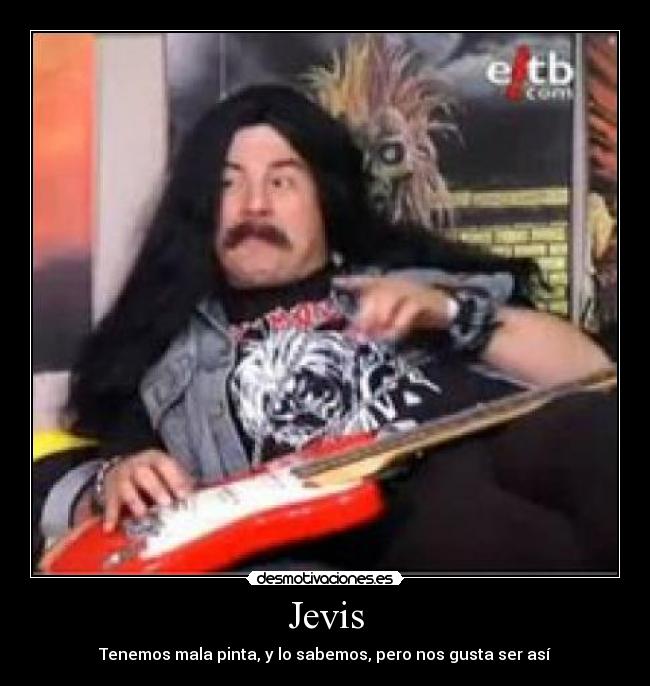 Jevis - Tenemos mala pinta, y lo sabemos, pero nos gusta ser así