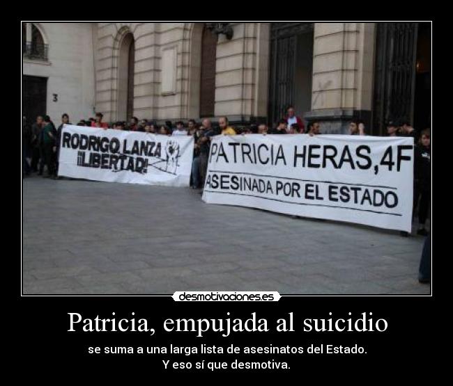 Patricia, empujada al suicidio - se suma a una larga lista de asesinatos del Estado.
Y eso sí que desmotiva.