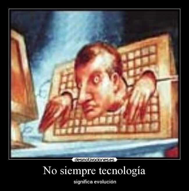 No siempre tecnología - significa evolución