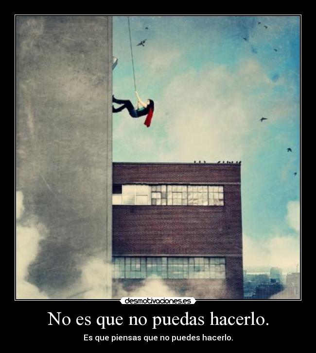 No es que no puedas hacerlo. - Es que piensas que no puedes hacerlo.