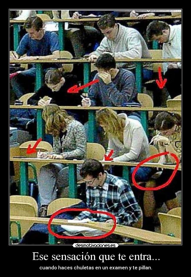 Ese sensación que te entra... - cuando haces chuletas en un examen y te pillan.