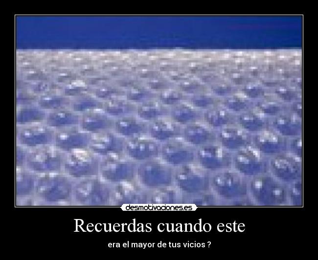 Recuerdas cuando este - era el mayor de tus vicios ?