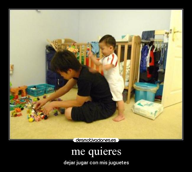 me quieres - dejar jugar con mis juguetes