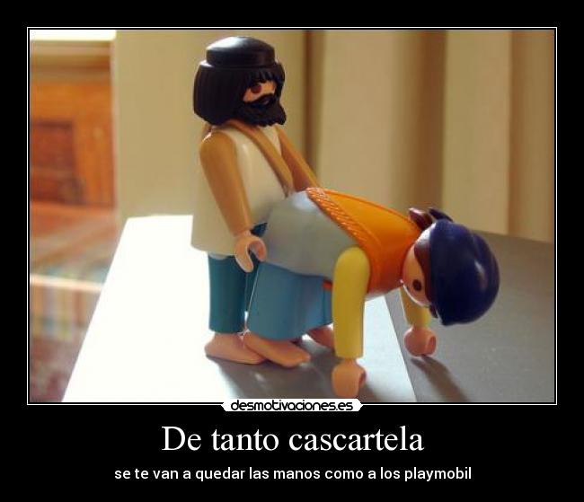 De tanto cascartela -
