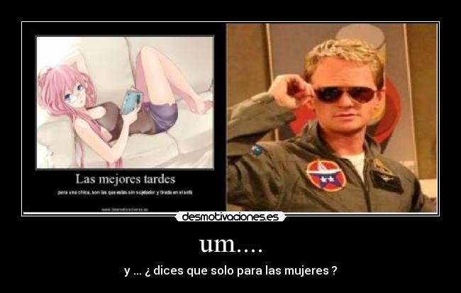 um.... - y ... ¿ dices que solo para las mujeres ?