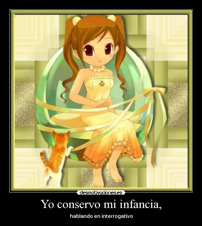 Yo conservo mi infancia, -