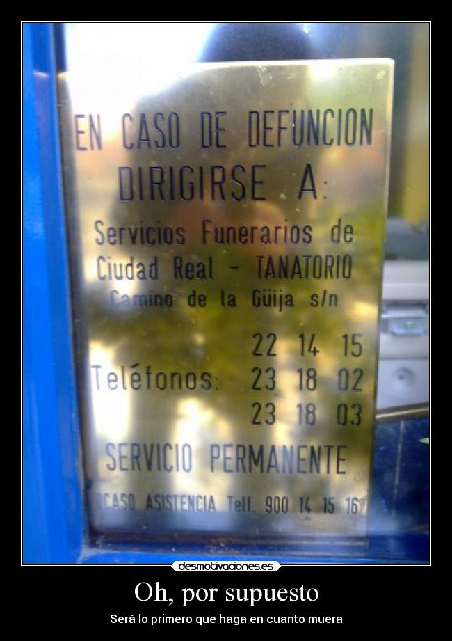 Oh, por supuesto - Será lo primero que haga en cuanto muera